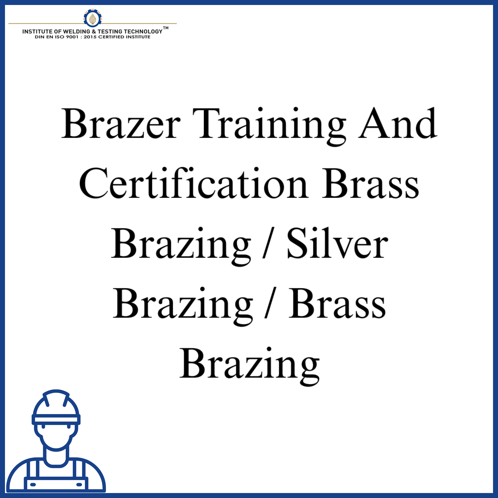 Brazer Training And Certification Brass Brazing / Silver Brazing / Brass Brazing