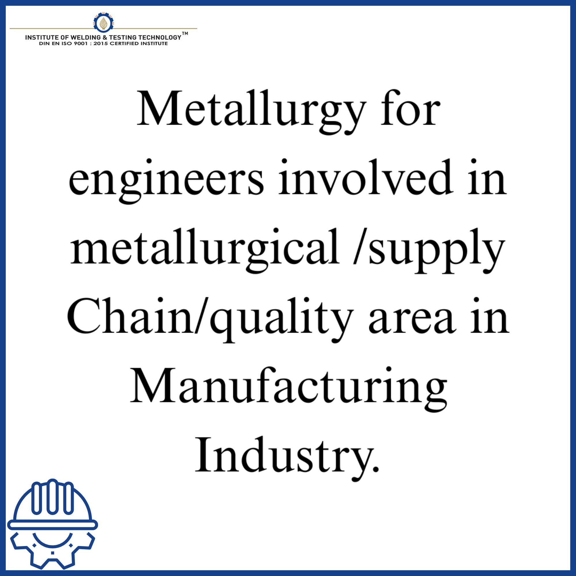 Metallurgy for engineers involved in metallurgical /supply Chain/quality area in Manufacturing Industry.