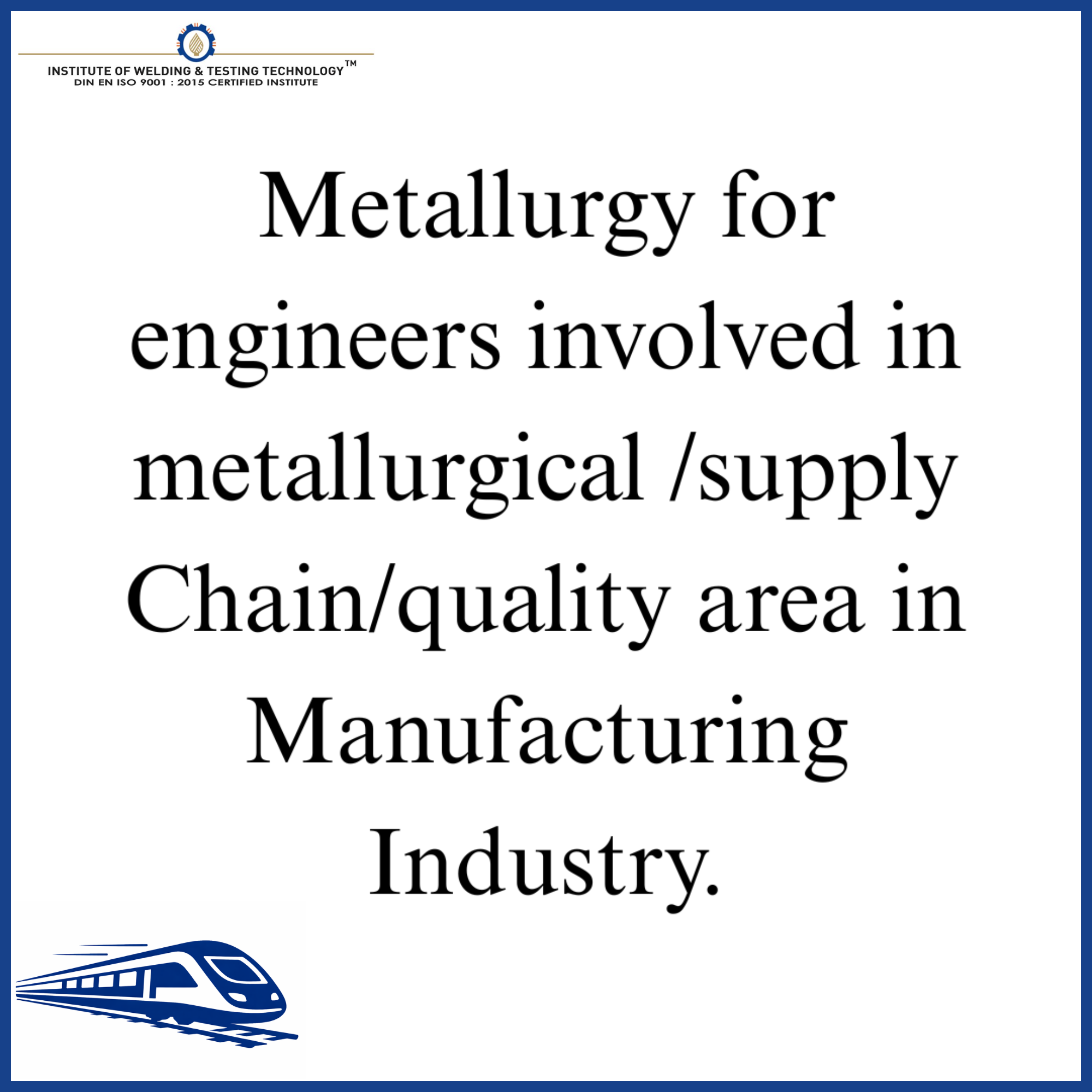 Metallurgy for engineers involved in metallurgical /supply Chain/quality area in Manufacturing Industry.