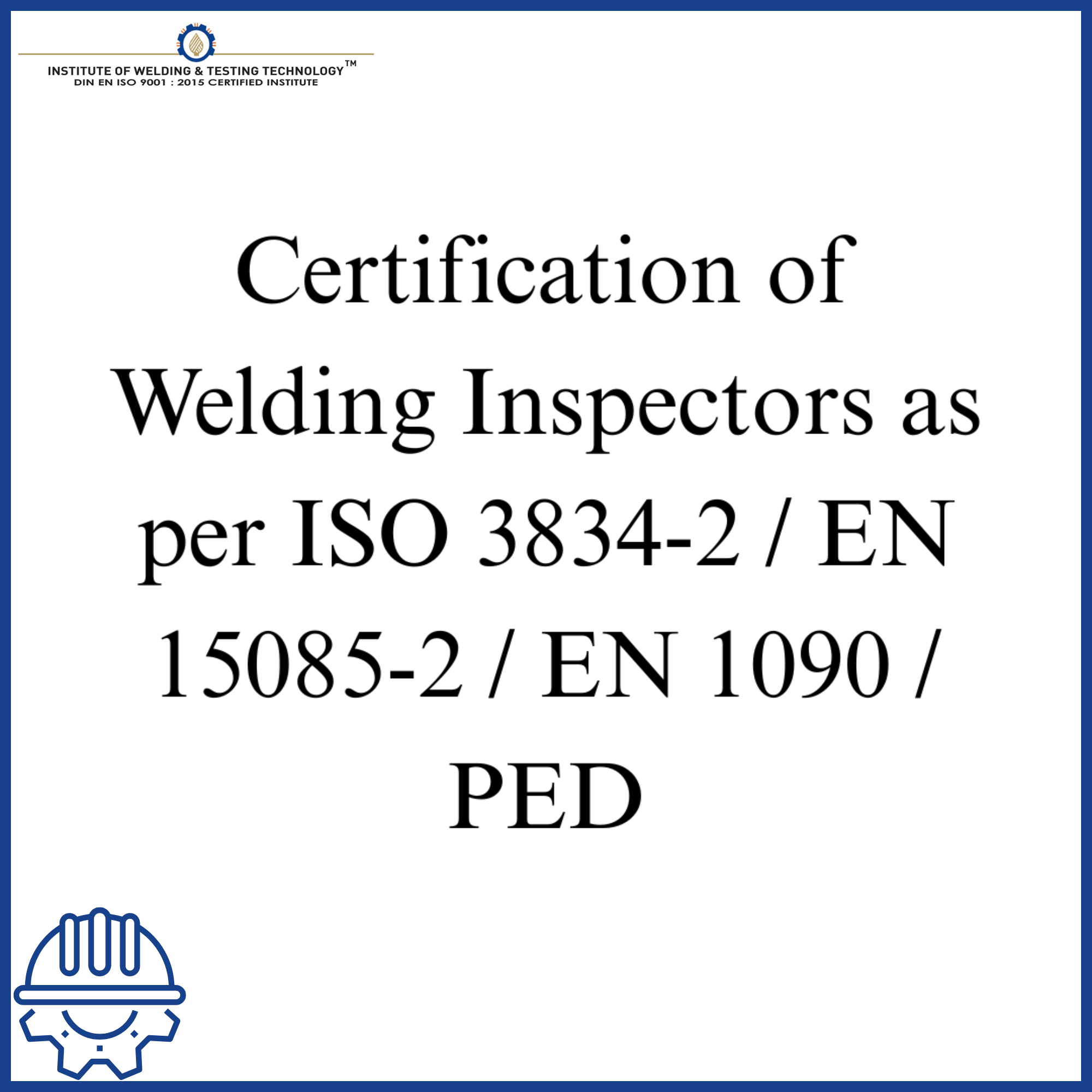 Certification of Welding Inspectors as per ISO 3834-2 / EN 15085-2 / EN 1090 / PED