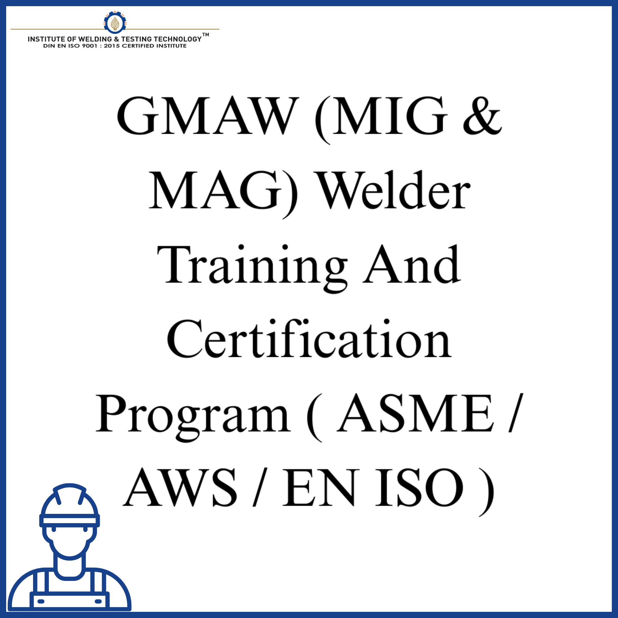 GMAW (MIG & MAG) Welder Training And Certification Program ( ASME / AWS / EN ISO )