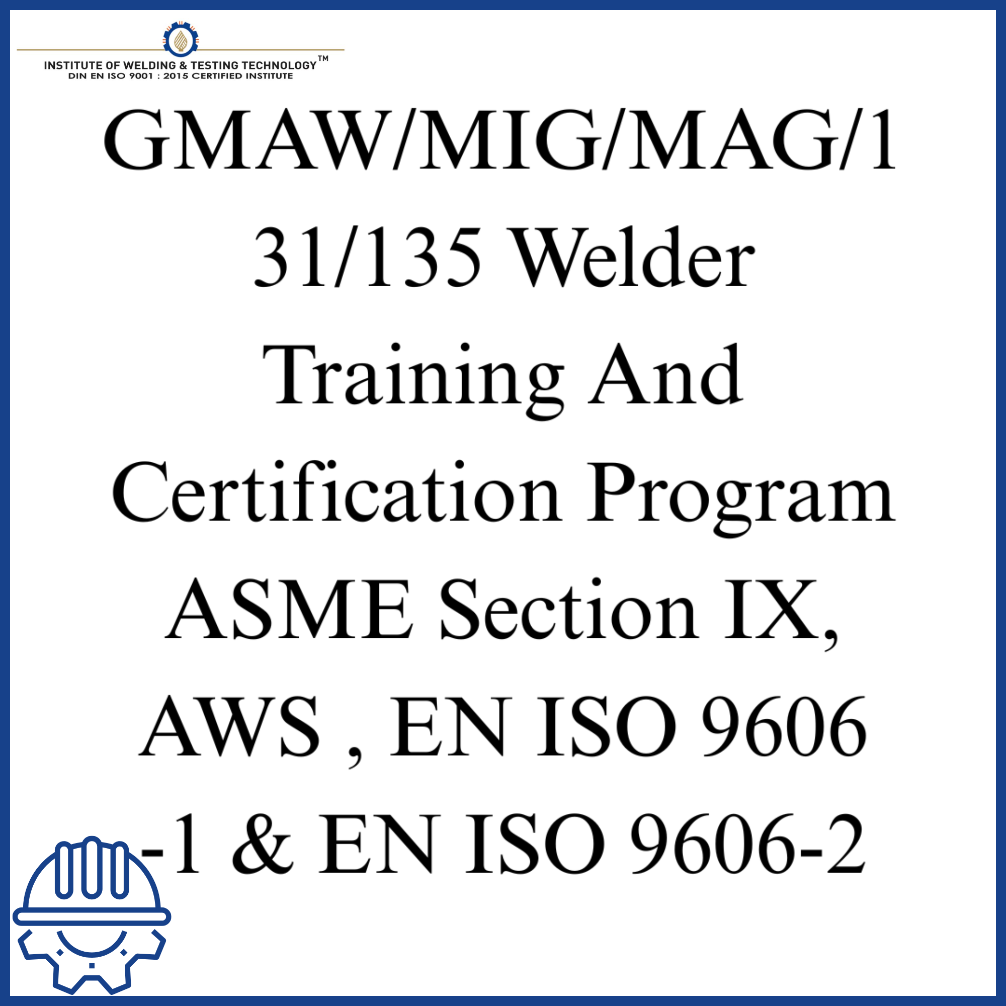 GMAW/MIG/MAG/131/135 Welder Training And Certification Program ASME Section IX, AWS , EN ISO 9606 -1 & EN ISO 9606-2