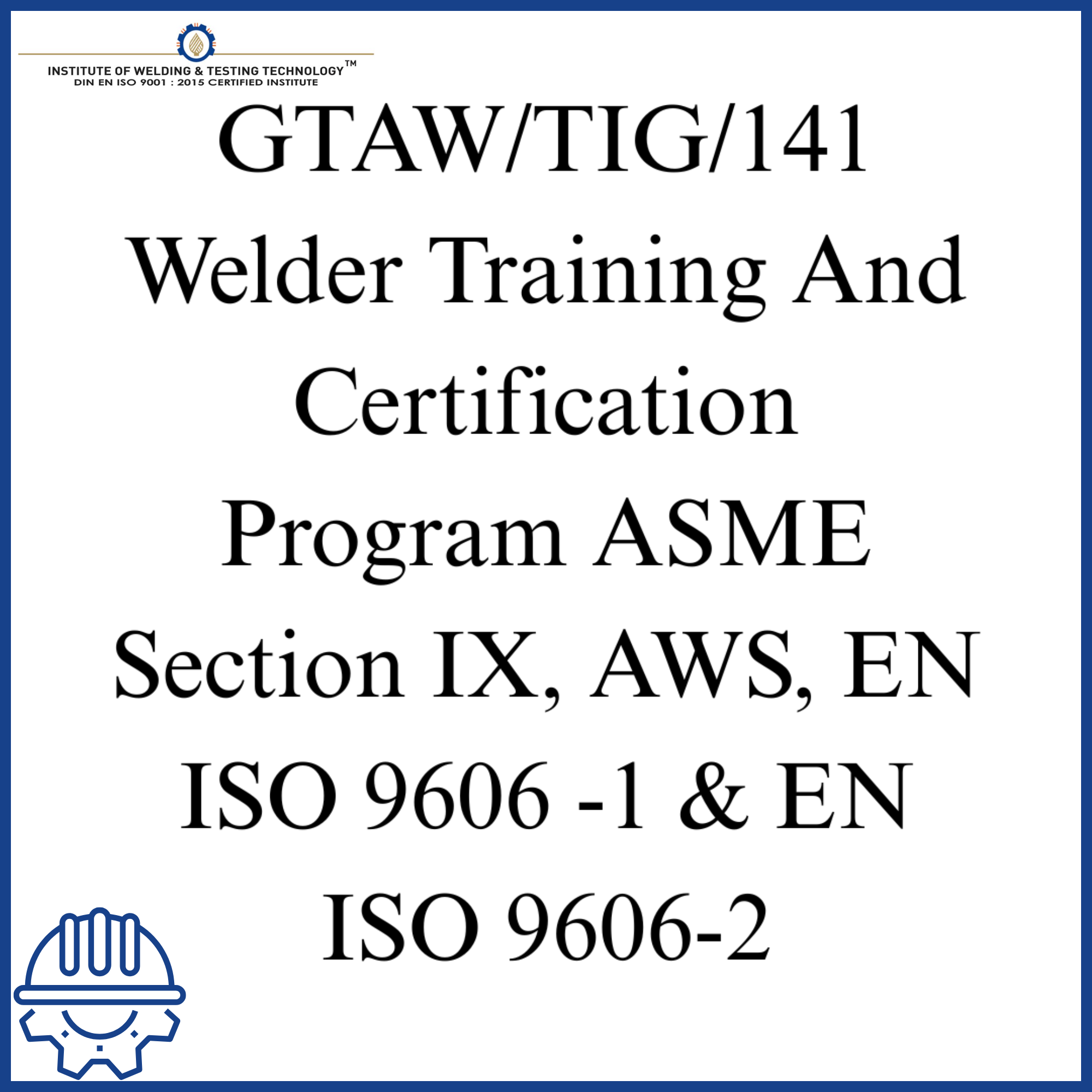 GTAW/TIG/141 Welder Training And Certification Program ASME Section IX, AWS, EN ISO 9606 -1 & EN ISO 9606-2