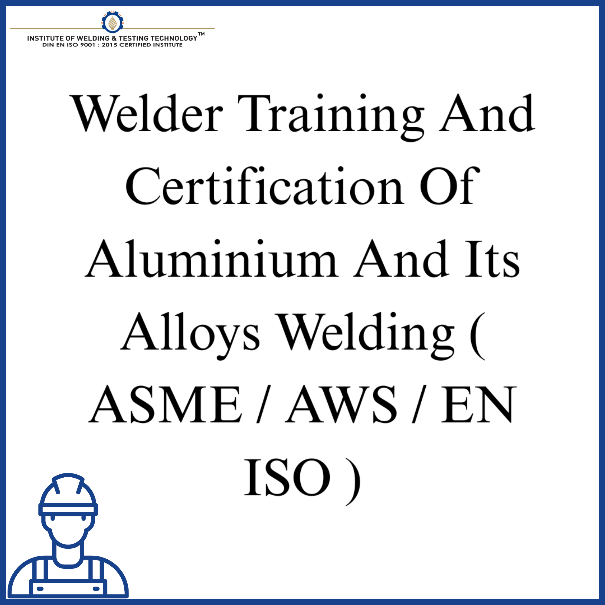 Welder Training And Certification Of Aluminium And Its Alloys Welding ( ASME / AWS / EN ISO )